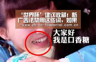 ‘世界杯’建议收藏!新广告法禁用这些词,如果你用了请尽快删掉(图3) 赛事新闻